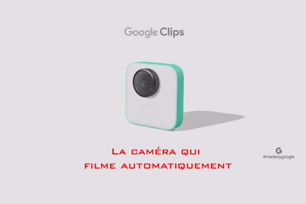 Google clips, la caméra qui vous filme automatiquement  